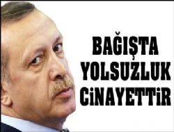 Yolsuzluğa kapı açmak cinayet bunu yapanların yatacak yeri yok