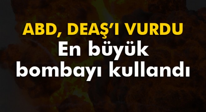 ABD Afganistan a  nükleer olmayan  en büyük bombayı attı