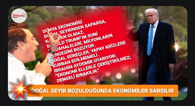Aydemir: Ekonomide doğal süreçlere müdahale huzursuzluk üretir