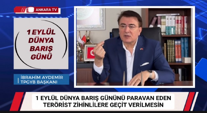 Aydemir: Terörist zihinler 1 Eylül Dünya Barış Günü’nü istismar ediyorlar