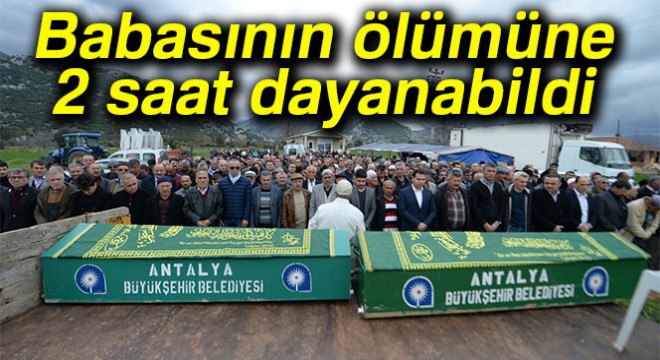 Babasının ölümüne 2 saat dayanabildi