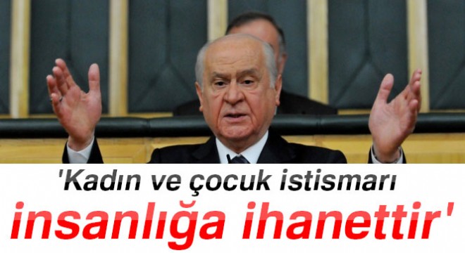 Bahçeli:  Kadın ve çocuk istismarı insanlığa ihanettir 