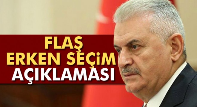 Başbakan Yıldırım dan erken seçim açıklaması