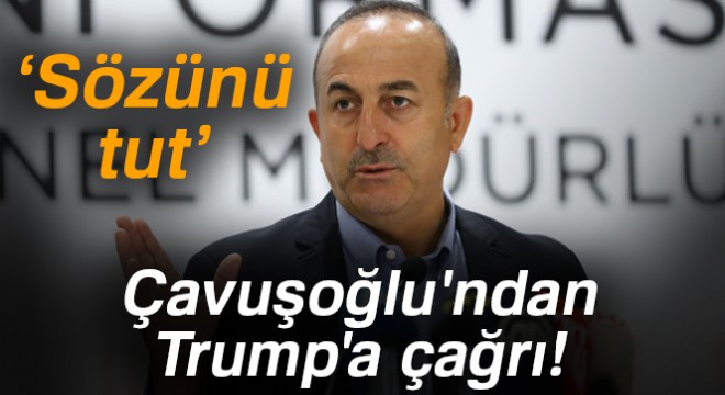 Çavuşoğlu:  Trump verdiği sözü tutsun 