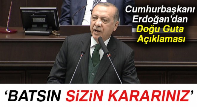 Cumhurbaşkanı Erdoğan:  Batsın sizin kararınız 