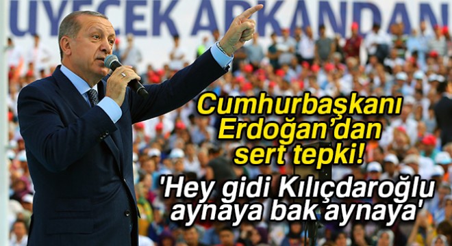 Cumhurbaşkanı Erdoğan:  Hey gidi Kılıçdaroğlu aynaya bak aynaya 