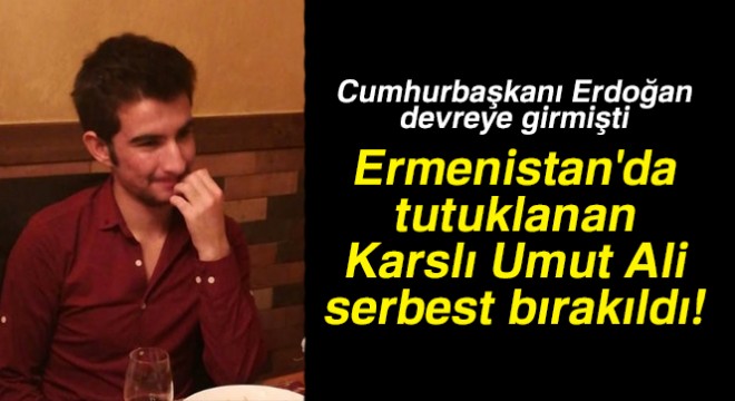 Ermenistan da tutuklanan Karslı Umut Ali serbest bırakıldı