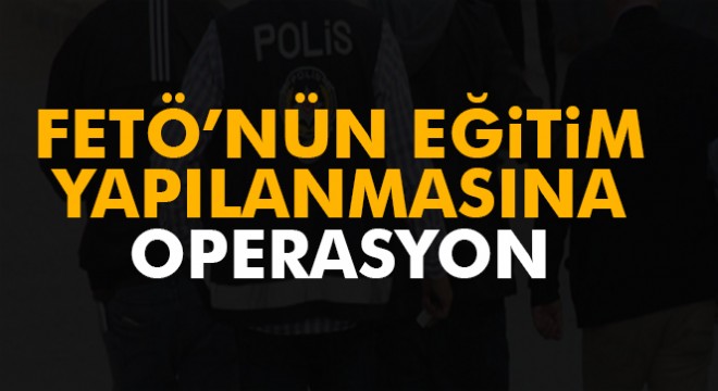 FETÖ nün eğitim kurumlarına 18 ilde operasyon