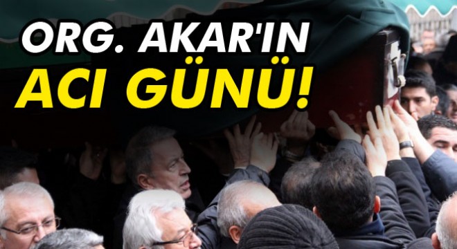 Genelkurmay Başkanı Akar ın acı günü