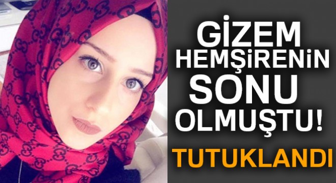 Gizem hemşirenin ölümüne neden olan alkollü sürücü tutuklandı