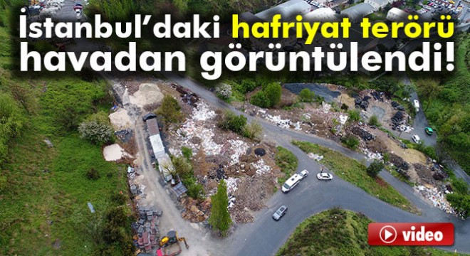 Hafriyat terörü havadan görüntülendi