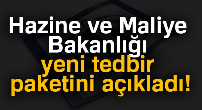 Hazine ve Maliye Bakanlığı yeni tedbir paketini açıkladı