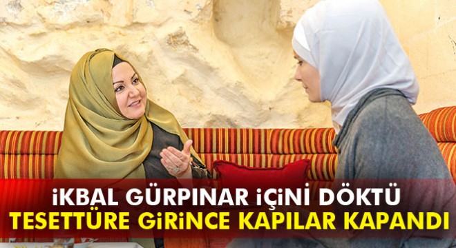 İkbal Gürpınar içini döktü: Tesettüre girince kapılar kapandı