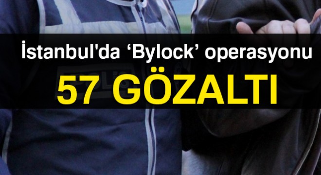 İstanbul da FETÖ ye yönelik  Bylock  operasyonu: 57 gözaltı