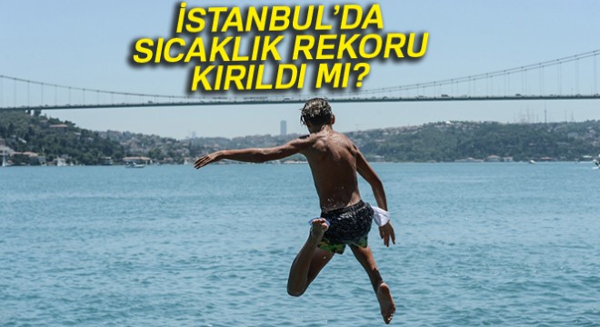 İstanbul’da sıcaklık rekoru kırıldı mı?
