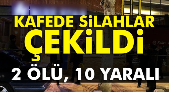 Malatya da kafede silahlı kavga: 2 ölü, 10 yaralı