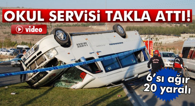 Okul servisi takla attı: 6 sı ağır 20 yaralı
