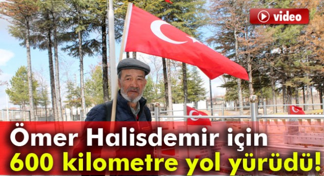 Ömer Halisdemir için 600 kilometre yol yürüdü