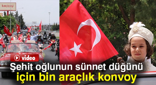 Şehit oğlunun sünnet düğünü için bin araçlık konvoy