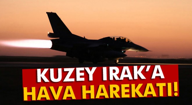 TSK’dan Kuzey Irak’a hava harekatı!