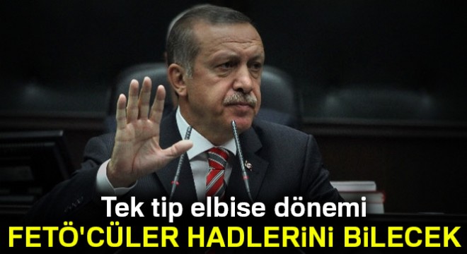 Tek tip elbise dönemi: FETÖ cüler hadlerini bilecek