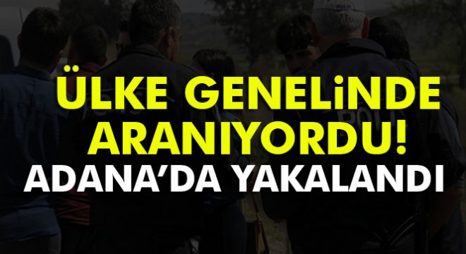 Ülke genelinde aranıyordu: Adana’da bulundu